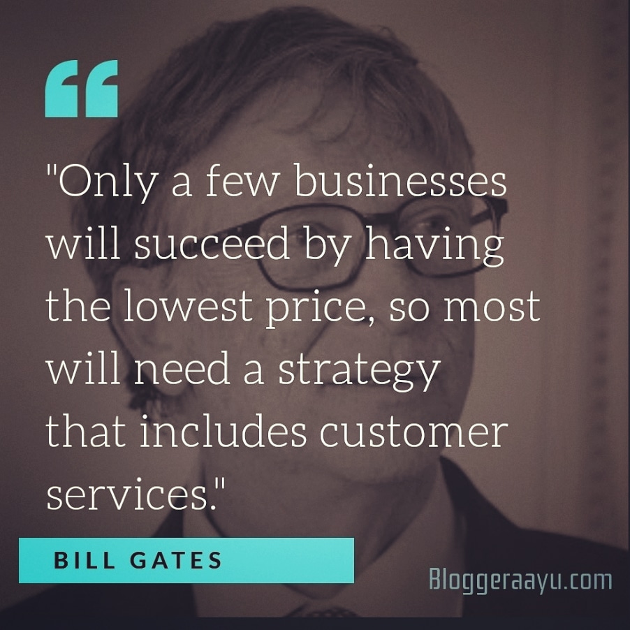 A best business needs a strategy that includes customer services .Bill gates shared its view on how to get potential customers.